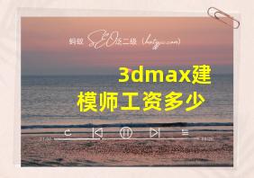 3dmax建模师工资多少