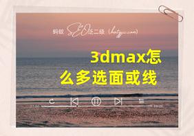 3dmax怎么多选面或线