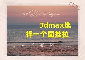 3dmax选择一个面推拉