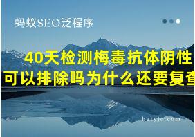 40天检测梅毒抗体阴性可以排除吗为什么还要复查