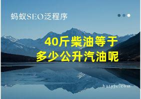 40斤柴油等于多少公升汽油呢