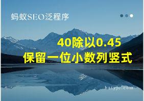 40除以0.45保留一位小数列竖式