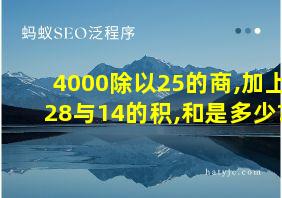 4000除以25的商,加上28与14的积,和是多少?