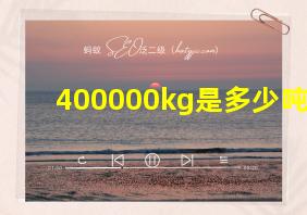 400000kg是多少吨