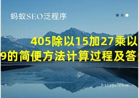 405除以15加27乘以99的简便方法计算过程及答案