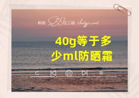 40g等于多少ml防晒霜