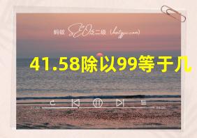 41.58除以99等于几