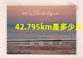 42.795km是多少米