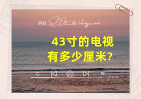 43寸的电视有多少厘米?