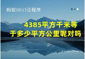 4385平方千米等于多少平方公里呢对吗