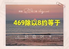 469除以8约等于