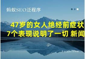 47岁的女人绝经前症状7个表现说明了一切 新闻