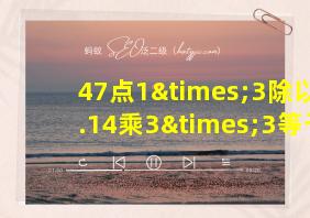 47点1×3除以3.14乘3×3等于几