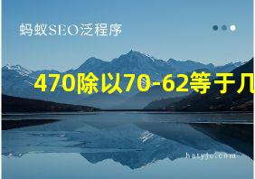 470除以70-62等于几