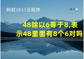 48除以6等于8,表示48里面有8个6对吗