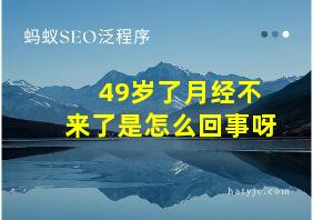 49岁了月经不来了是怎么回事呀