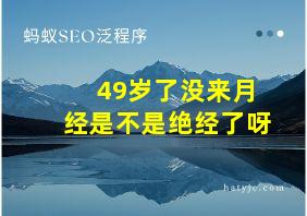 49岁了没来月经是不是绝经了呀