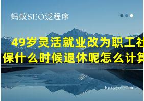 49岁灵活就业改为职工社保什么时候退休呢怎么计算