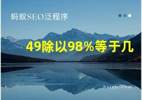 49除以98%等于几