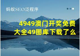 4949澳门开奖免费大全49图库下载了么