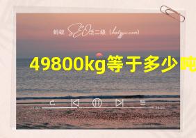 49800kg等于多少吨