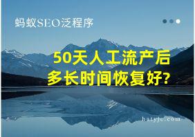 50天人工流产后多长时间恢复好?