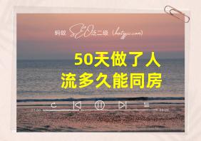 50天做了人流多久能同房