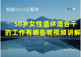 50岁女性退休适合干的工作有哪些呢视频讲解