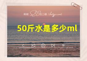 50斤水是多少ml