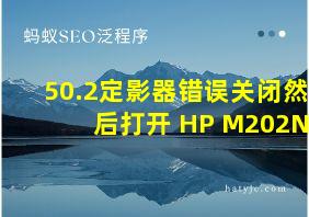 50.2定影器错误关闭然后打开 HP M202N