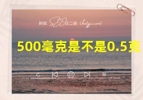 500毫克是不是0.5克