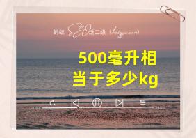 500毫升相当于多少kg