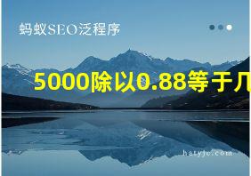 5000除以0.88等于几