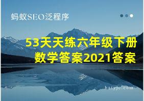 53天天练六年级下册数学答案2021答案