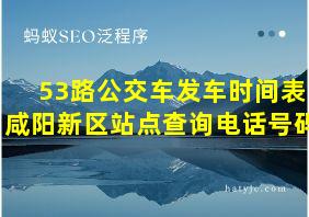 53路公交车发车时间表咸阳新区站点查询电话号码