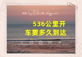 536公里开车要多久到达