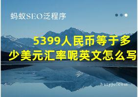 5399人民币等于多少美元汇率呢英文怎么写