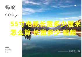 55寸电视长宽多少厘米怎么算 长宽多少 视频