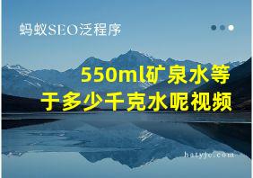 550ml矿泉水等于多少千克水呢视频