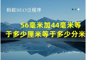 56毫米加44毫米等于多少厘米等于多少分米