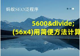 5600÷(56x4)用简便方法计算