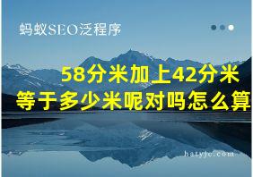 58分米加上42分米等于多少米呢对吗怎么算