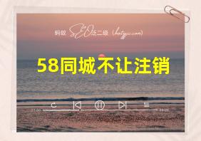 58同城不让注销