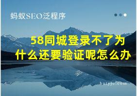 58同城登录不了为什么还要验证呢怎么办