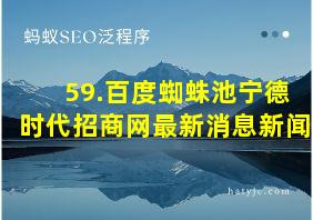 59.百度蜘蛛池宁德时代招商网最新消息新闻