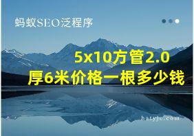 5x10方管2.0厚6米价格一根多少钱