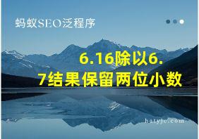 6.16除以6.7结果保留两位小数