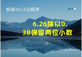 6.26除以0.38保留两位小数