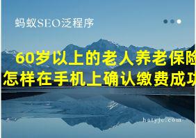 60岁以上的老人养老保险怎样在手机上确认缴费成功