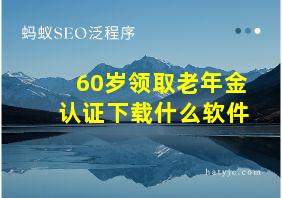 60岁领取老年金认证下载什么软件